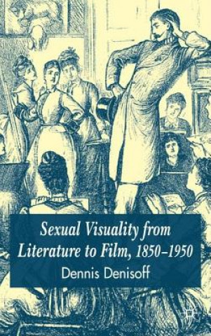 Carte Sexual Visuality From Literature To Film 1850-1950 Dennis Denisoff