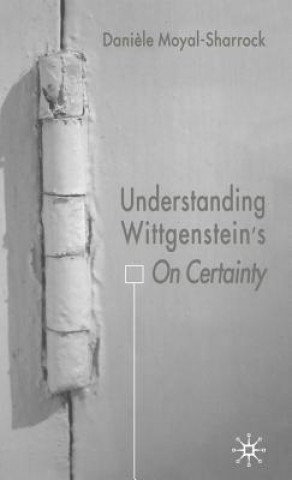 Könyv Understanding Wittgenstein's On Certainty Daniele Moyal-Sharrock