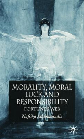 Kniha Morality, Moral Luck and Responsibility Nafsika Athanassoulis