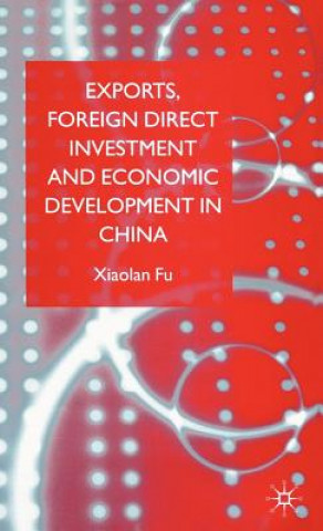 Könyv Exports, Foreign Direct Investment and Economic Development in China Xiaolan Fu