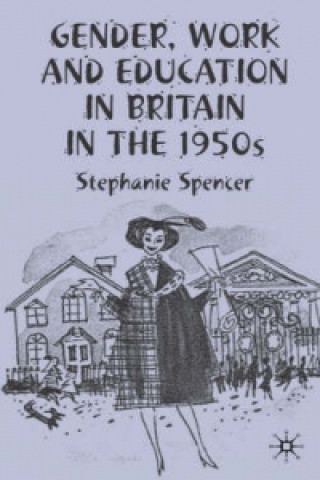 Kniha Gender, Work and Education in Britain in the 1950s S. Spencer