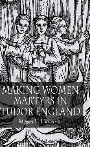 Kniha Making Women Martyrs in Tudor England Megan L. Hickerson