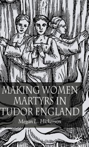 Книга Making Women Martyrs in Tudor England Megan L. Hickerson