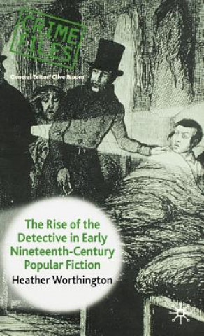 Kniha Rise of the Detective in Early Nineteenth-Century Popular Fiction Heather Worthington