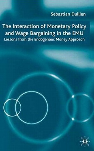 Kniha Interaction of Monetary Policy and Wage Bargaining in the European Monetary Union Sebastian Dullien
