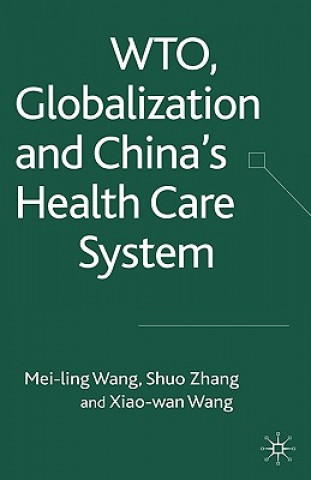 Kniha WTO, Globalization and China's Health Care System Xiao-Wan Wang