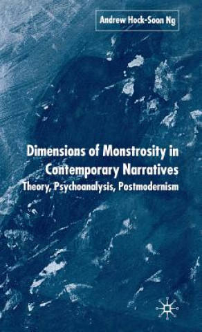Könyv Dimensions of Monstrosity in Contemporary Narratives Andrew Hock-soon Ng