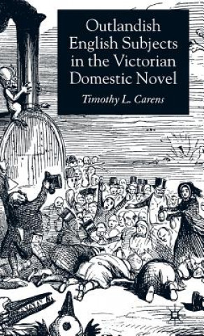 Könyv Outlandish English Subjects in the Victorian Domestic Novel Timothy L. Carens