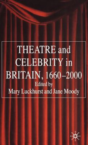 Könyv Theatre and Celebrity in Britain 1660-2000 Mary Luckhurst