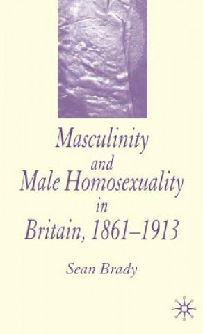 Carte Masculinity and Male Homosexuality in Britain, 1861-1913 Sean Brady