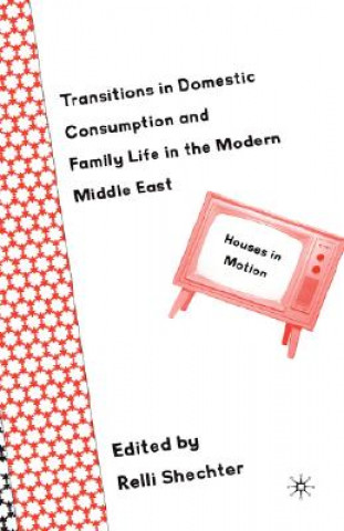 Kniha Transitions in Domestic Consumption and Family Life in the Modern Middle East: Houses in Motion R. Shechter