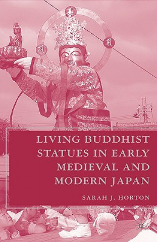 Könyv Living Buddhist Statues in Early Medieval and Modern Japan Sarah J. Horton