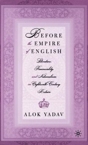 Carte Before the Empire of English: Literature, Provinciality, and Nationalism in Eighteenth-Century Britain Alok Yadav