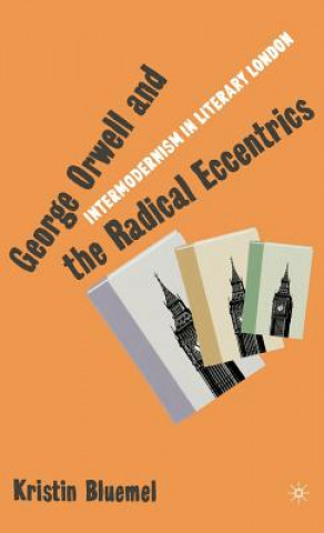 Kniha George Orwell and the Radical Eccentrics Kristin Bluemel