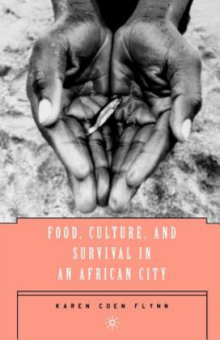 Książka Food, Culture, and Survival in an African City Karen Coen Flynn