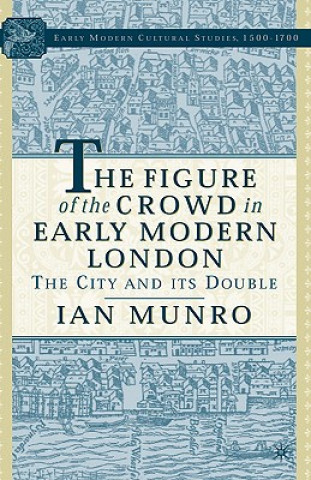Carte Figure of the Crowd in Early Modern London Ian Munro
