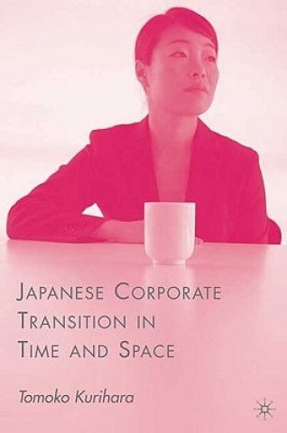 Kniha Japanese Corporate Transition in Time and Space Tomoko Kurihara