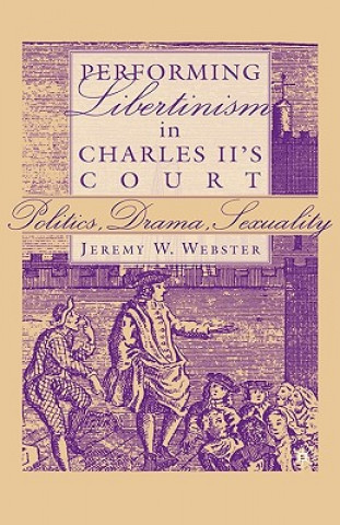 Könyv Performing Libertinism in Charles II's Court Jeremy W. Webster