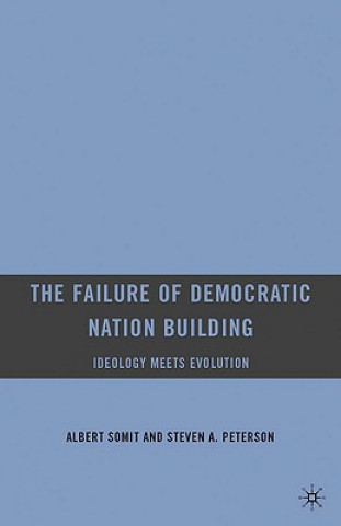Könyv Failure of Democratic Nation Building: Ideology Meets Evolution Albert Somit