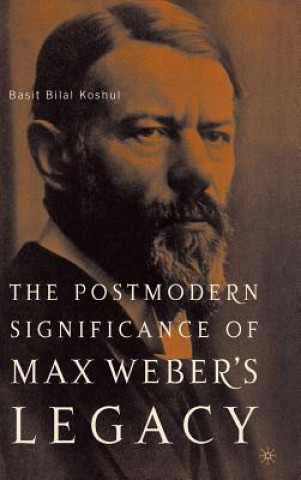 Book Postmodern Significance of Max Weber's Legacy: Disenchanting Disenchantment Basit Bilal Koshul