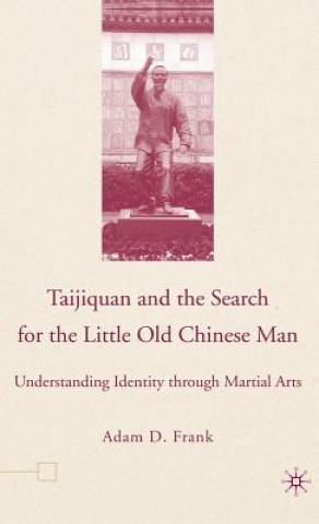Carte Taijiquan and The Search for The Little Old Chinese Man Adam Frank