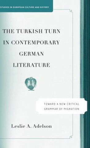 Knjiga Turkish Turn in Contemporary German Literature Leslie A. Adelson