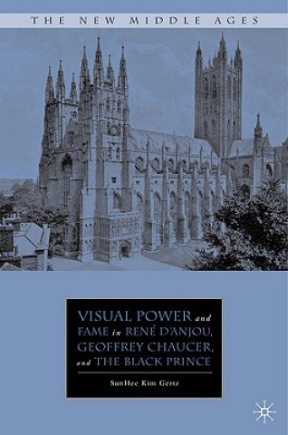 Libro Visual Power and Fame in Rene d'Anjou, Geoffrey Chaucer, and the Black Prince SunHee Kim Gertz