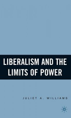 Kniha Liberalism and the Limits of Power Juliet Williams