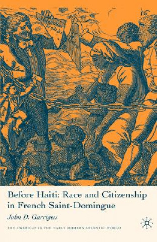 Kniha Before Haiti: Race and Citizenship in French Saint-Domingue John D. Garrigus