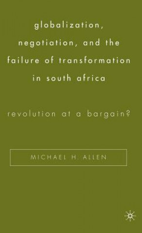 Kniha Globalization, Negotiation, and the Failure of Transformation in South Africa Michael H. Allen