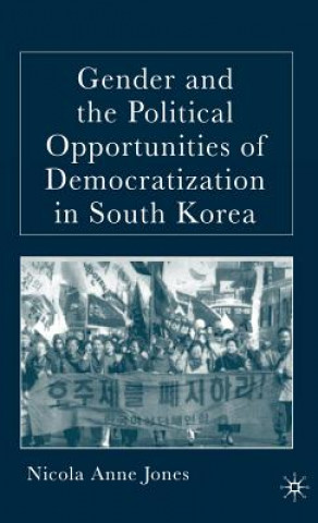 Kniha Gender and the Political Opportunities of Democratization in South Korea Nicola Anne Jones