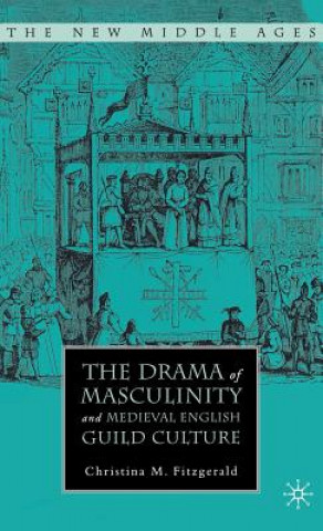 Книга Drama of Masculinity and Medieval English Guild Culture Christina M. Fitzgerald