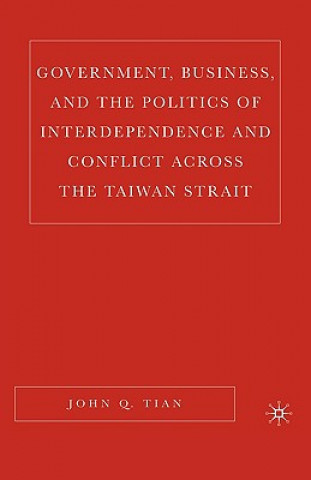 Livre Government, Business, and the Politics of Interdependence and Conflict across the Taiwan Strait John Q. Tian