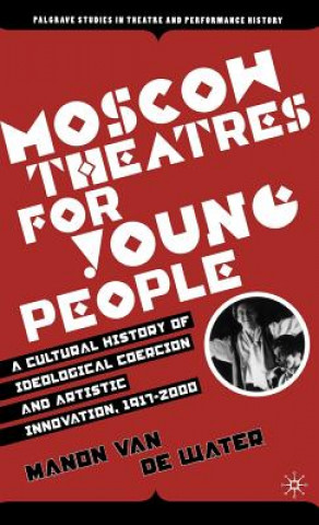 Książka Moscow Theatres for Young People: A Cultural History of Ideological Coercion and Artistic Innovation, 1917-2000 Manon Van de Water