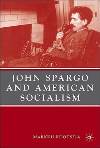 Книга John Spargo and American Socialism Markku Ruotsila