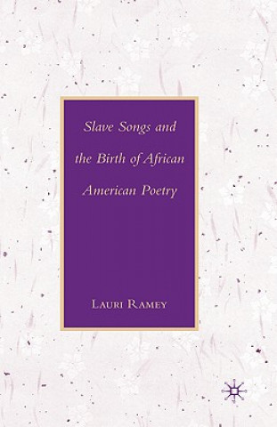 Kniha Slave Songs and the Birth of African American Poetry Lauri Ramey