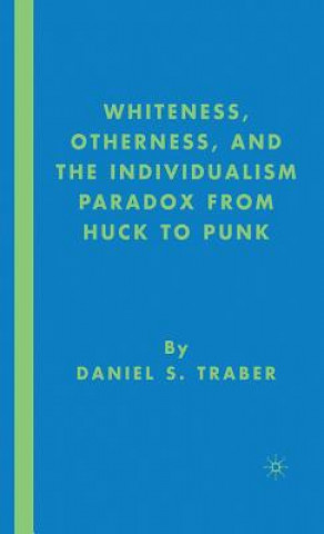 Książka Whiteness, Otherness and the Individualism Paradox from Huck to Punk Daniel S. Traber