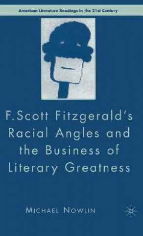 Książka F.Scott Fitzgerald'S Racial Angles and the Business of Literary Greatness Michael Nowlin