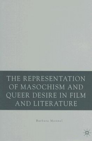 Kniha Representation of Masochism and Queer Desire in Film and Literature Barbara Mennel