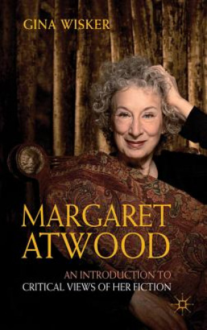 Carte Margaret Atwood: An Introduction to Critical Views of Her Fiction Gina Wisker