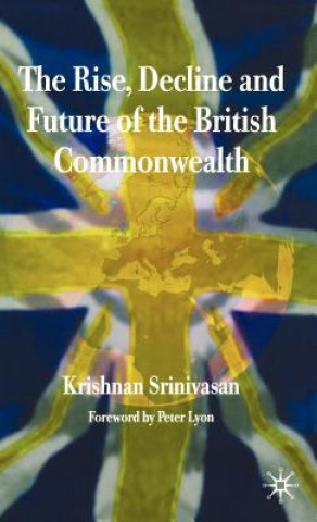 Kniha Rise, Decline and Future of the British Commonwealth Krishnan Srinivasan