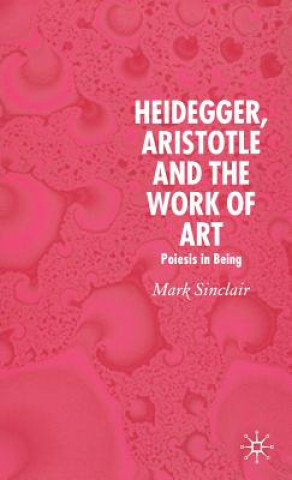 Kniha Heidegger, Aristotle and the Work of Art Mick Sinclair