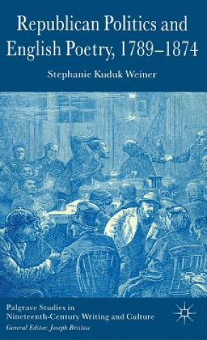 Libro Republican Politics and English Poetry, 1789-1874 Stephanie Kuduk Weiner