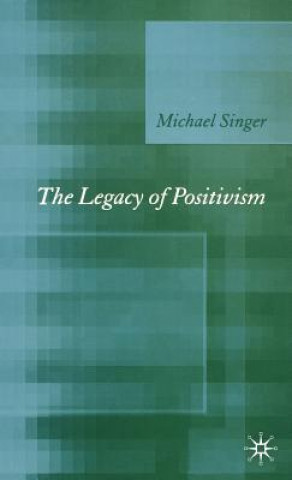 Kniha Legacy of Positivism Michael Singer