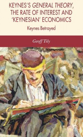 Carte Keynes's General Theory, the Rate of Interest and Keynesian' Economics Geoff Tily