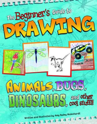 Książka Beginner's Guide to Drawing Animals, Bugs, Dinosaurs and Other Cool Stuff Amy Bailey Muehlenhardt