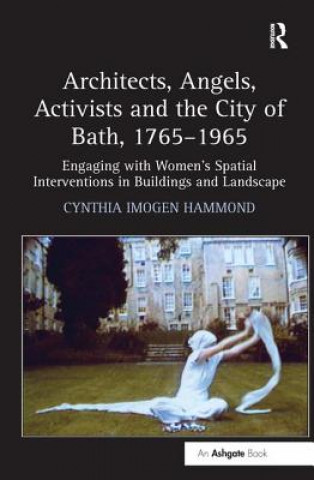 Kniha Architects, Angels, Activists and the City of Bath, 1765-1965 Cynthia Imogen Hammond