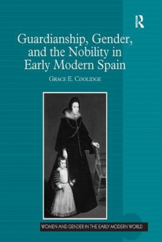 Książka Guardianship, Gender, and the Nobility in Early Modern Spain Grace E. Coolidge