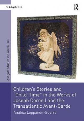 Kniha Children's Stories and 'Child-Time' in the Works of Joseph Cornell and the Transatlantic Avant-Garde Analisa Leppanen-Guerra