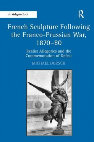 Könyv French Sculpture Following the Franco-Prussian War, 1870-80 Michael Dorsch